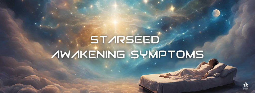 Starseed Awakening Symptoms: Signs of a Spiritual Journey